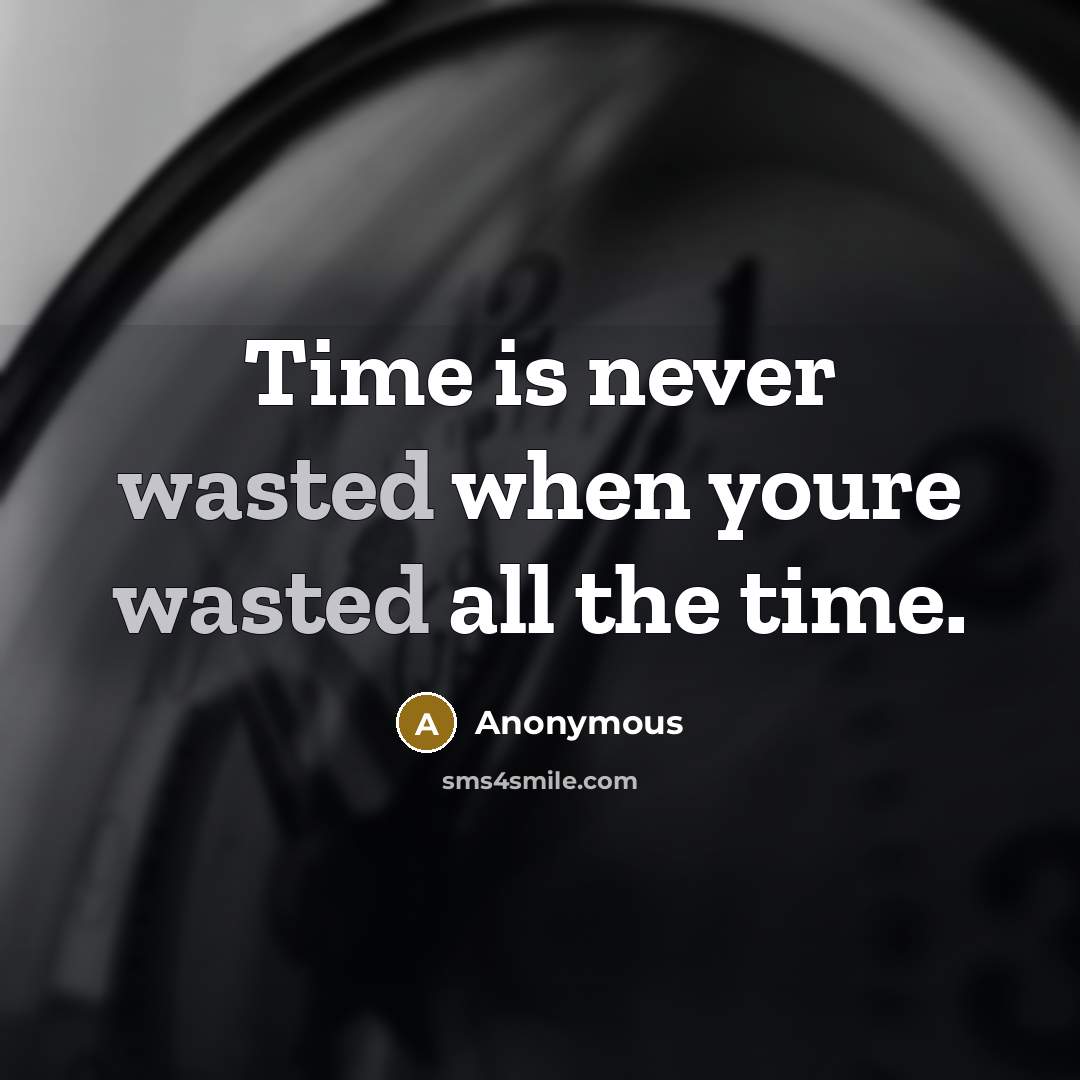 “Time is never wasted when youre wasted all the time.” quote by Anonymous