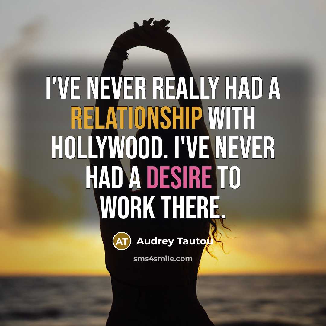 “I've never really had a relationship with Hollywood. I've never had a desire to work there.” quote by Audrey Tautou