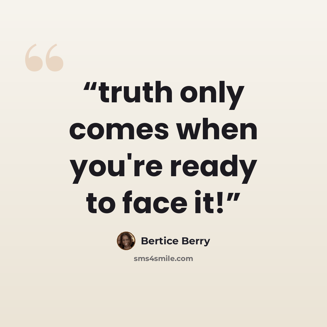 “truth only comes when you're ready to face it!” quote by Bertice Berry
