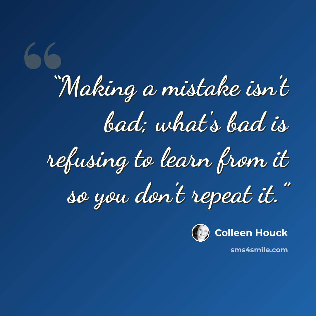 “Making a mistake isn't bad; what's bad is refusing to learn from it so you don't repeat it.” quote by Colleen Houck