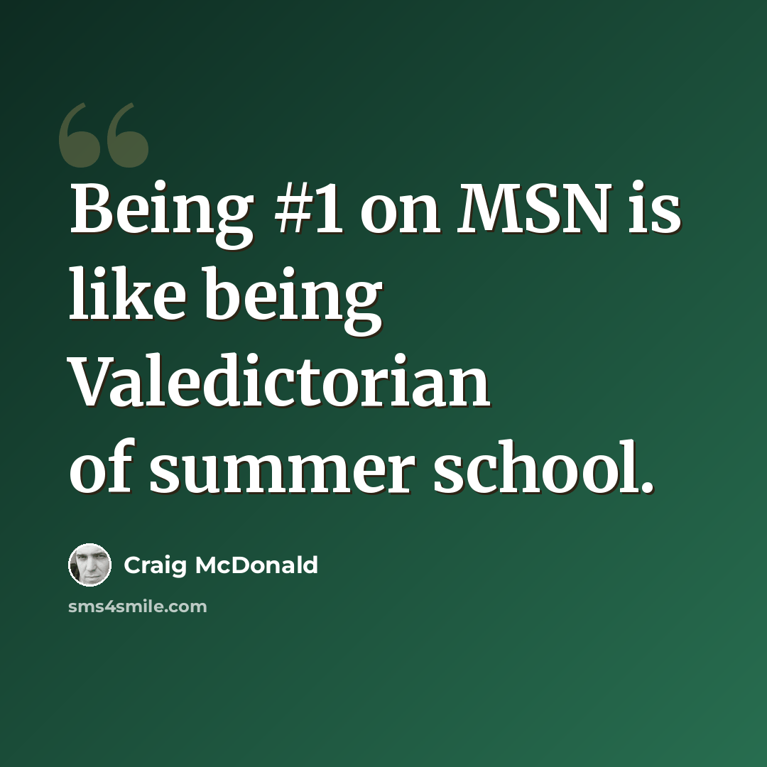 “Being #1 on MSN is like being Valedictorian of summer school.” quote by Craig McDonald