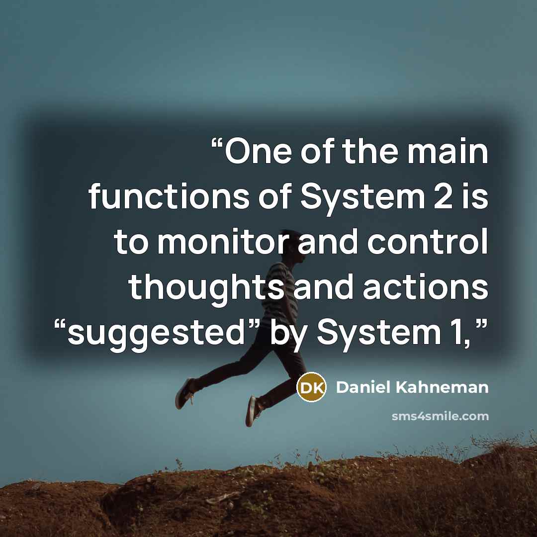 “One of the main functions of System 2 is to monitor and control thoughts and actions “suggested” by System 1,” quote by Daniel Kahneman