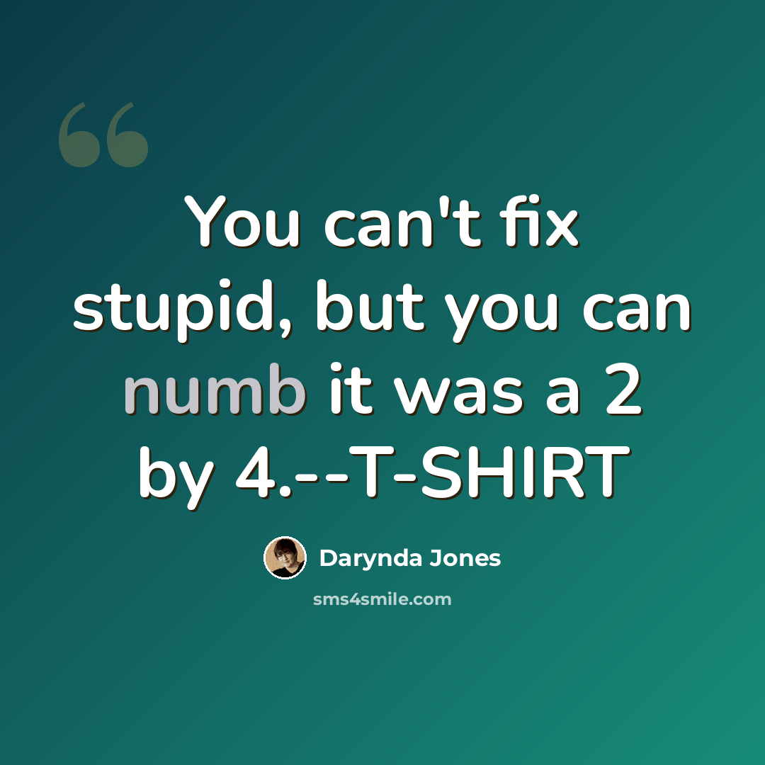 “You can't fix stupid, but you can numb it was a 2 by 4.--T-SHIRT” quote by Darynda Jones