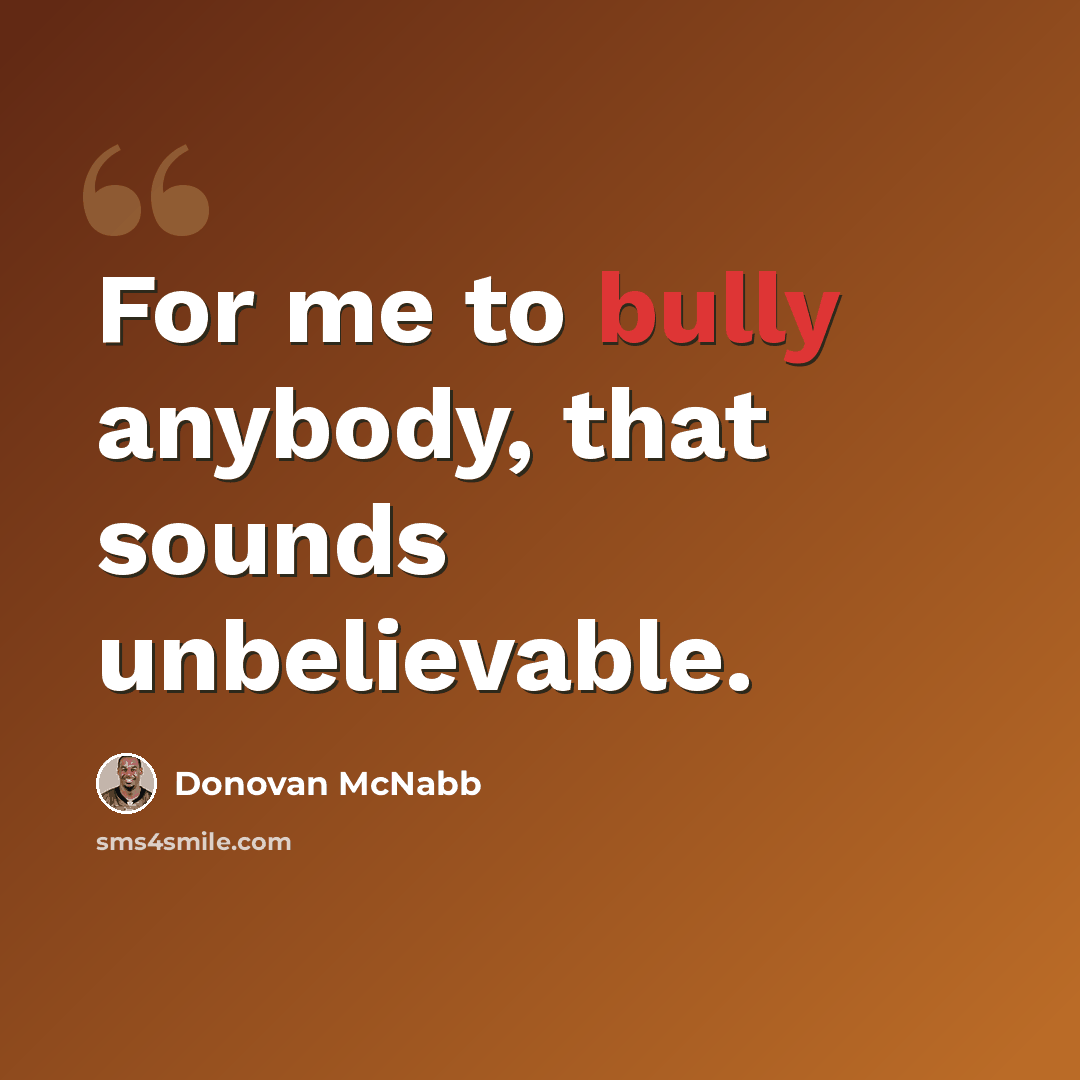 “For me to bully anybody, that sounds unbelievable.” quote by Donovan McNabb