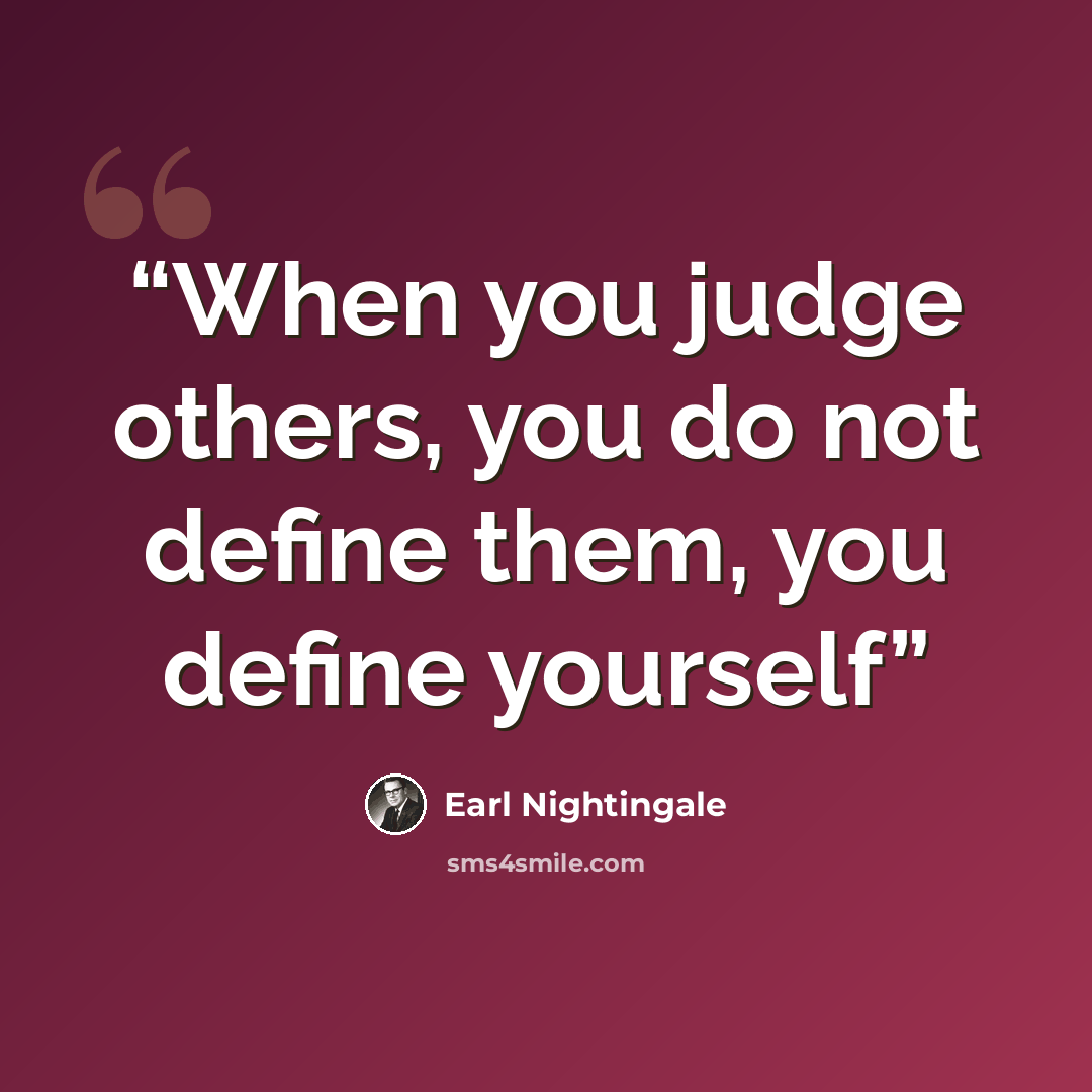 “When you judge others, you do not define them, you define yourself” quote by Earl Nightingale