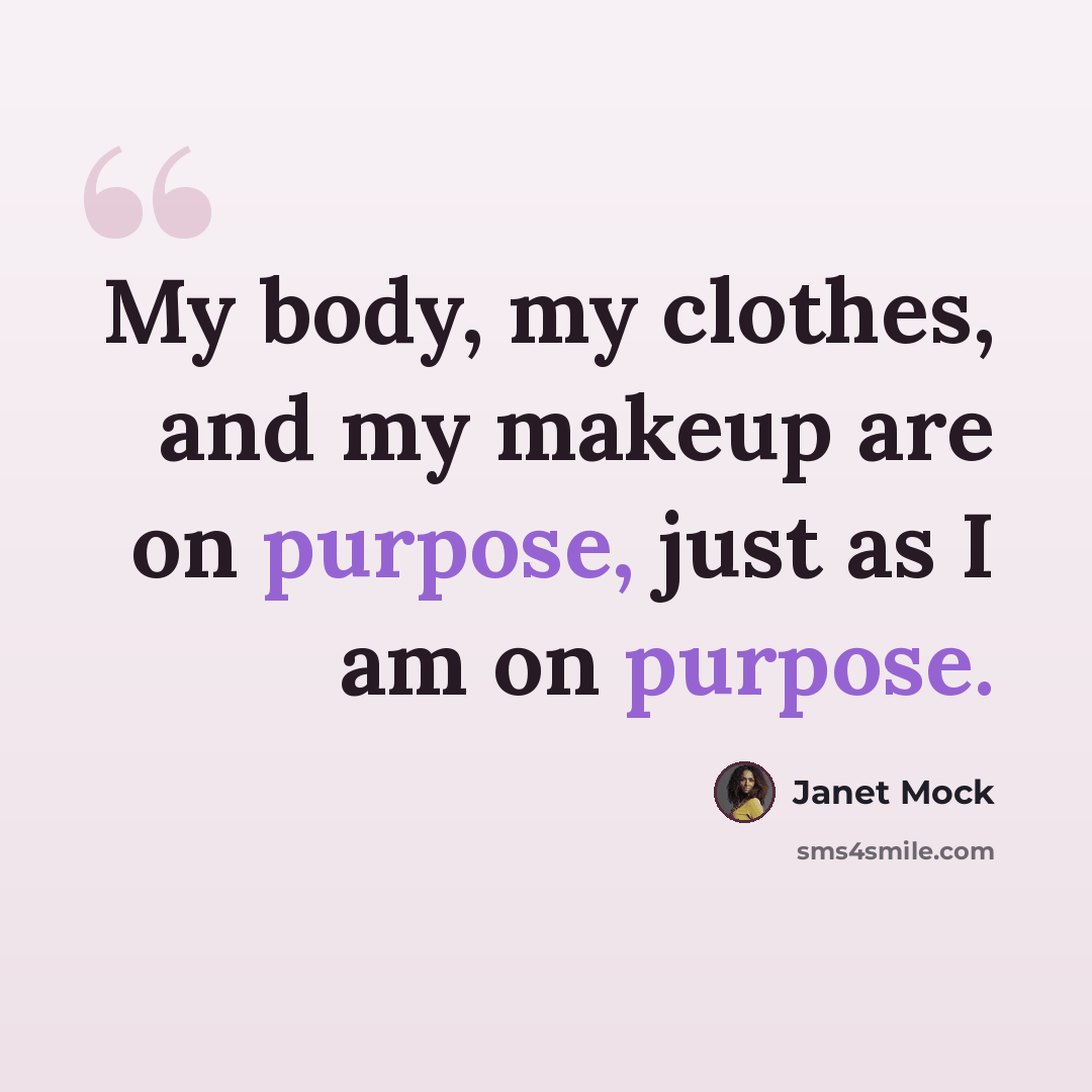 “My body, my clothes, and my makeup are on purpose, just as I am on purpose.” quote by Janet Mock