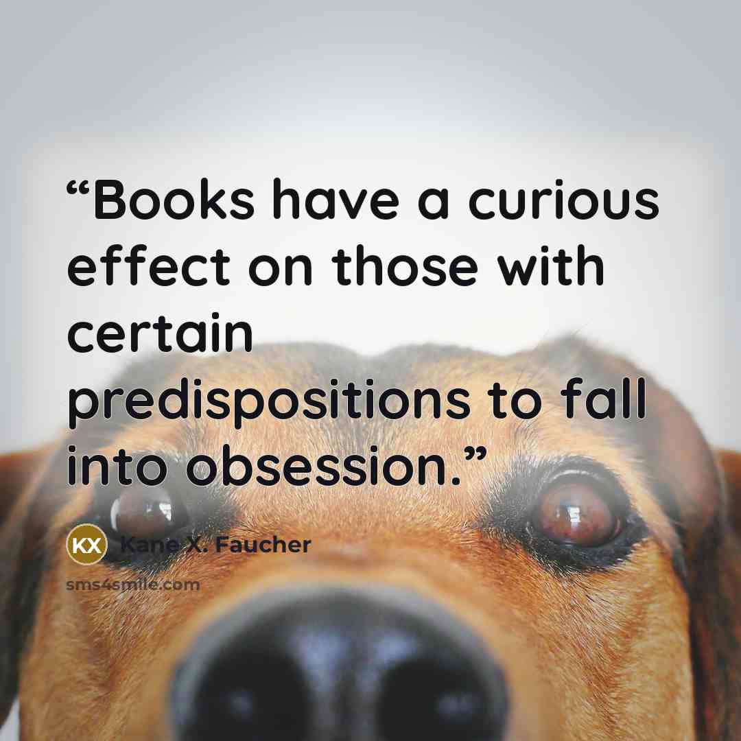 “Books have a curious effect on those with certain predispositions to fall into obsession.” quote by Kane X. Faucher