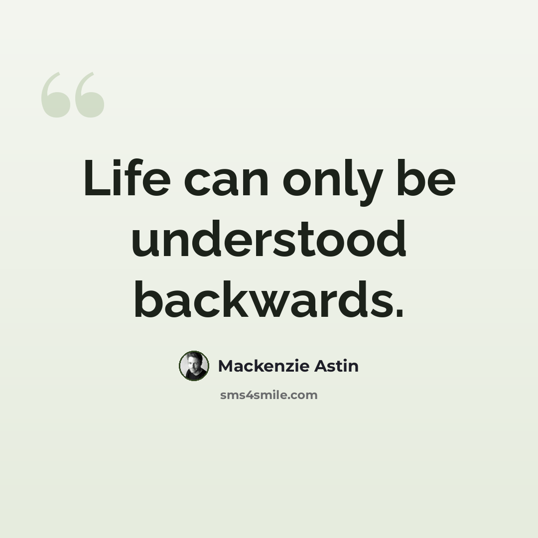 “Life can only be understood backwards.” quote by Mackenzie Astin