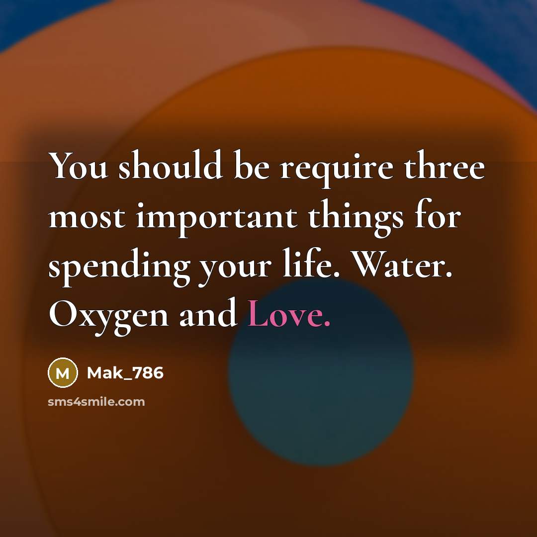 “You should be require three most important things for spending your life. Water. Oxygen and Love.” quote by Mak_786