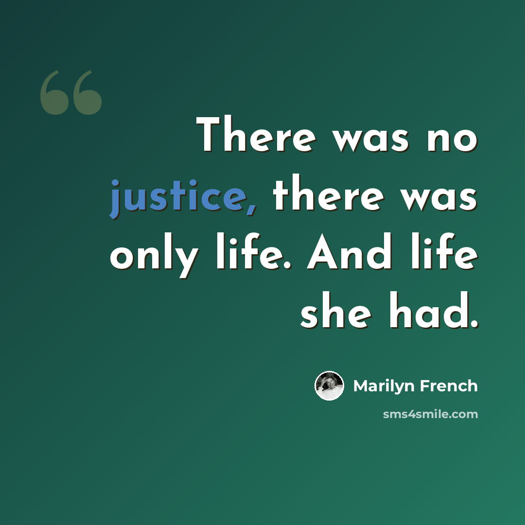 “There was no justice, there was only life. And life she had.” quote by Marilyn French