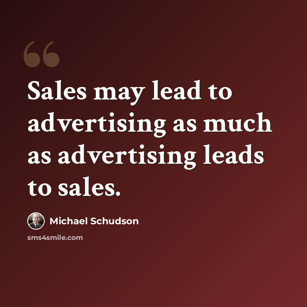 “Sales may lead to advertising as much as advertising leads to sales.” quote by Michael Schudson