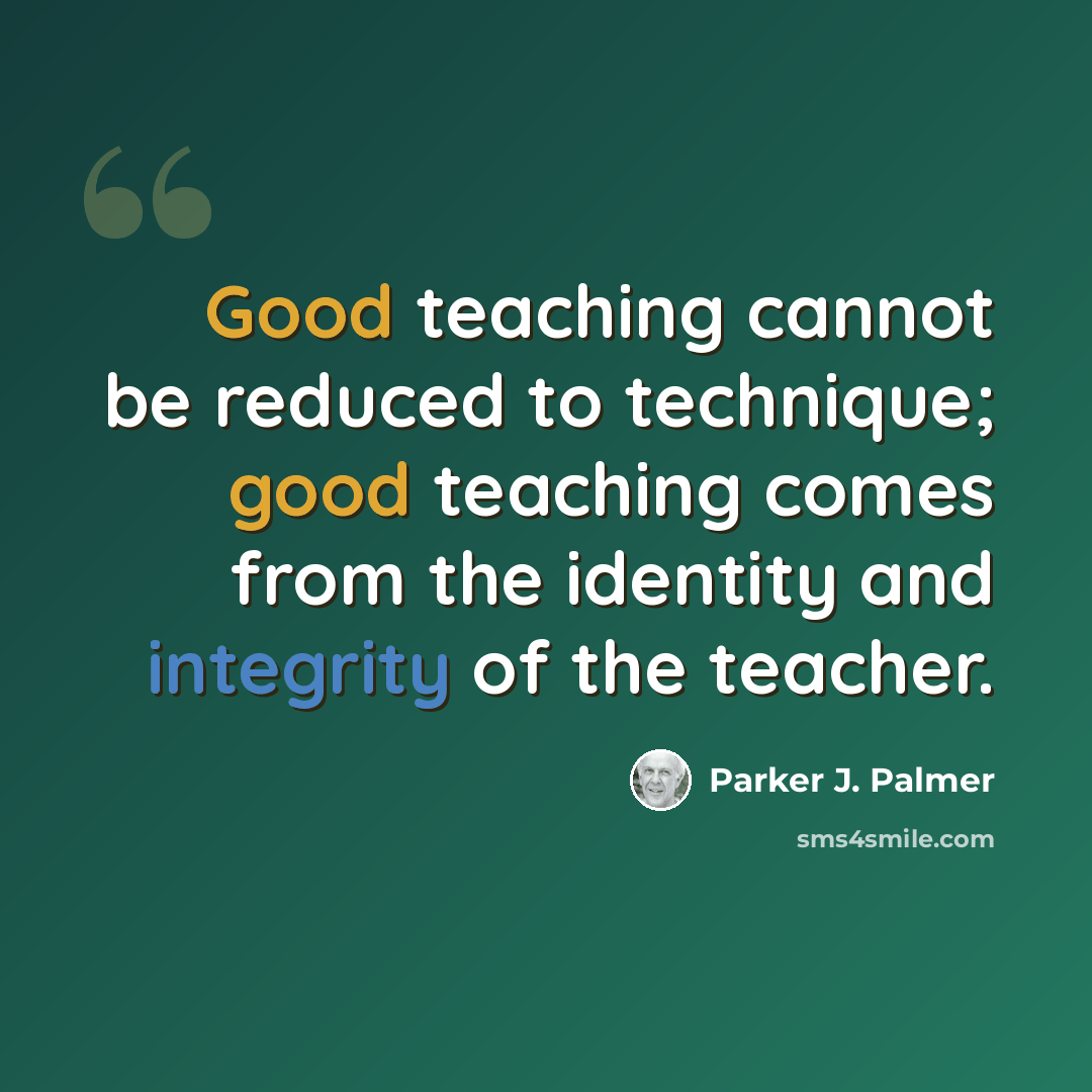 “Good teaching cannot be reduced to technique; good teaching comes from the identity and integrity of the teacher.” quote by Parker J. Palmer