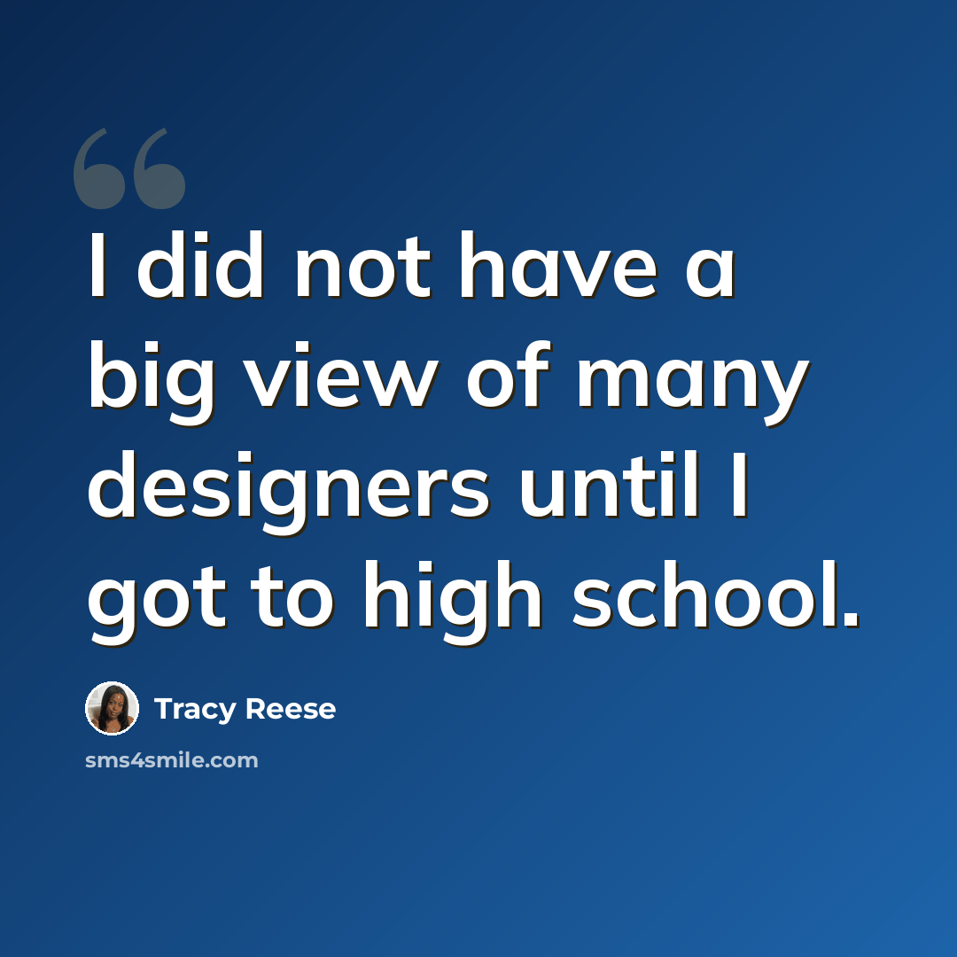 “I did not have a big view of many designers until I got to high school.” quote by Tracy Reese