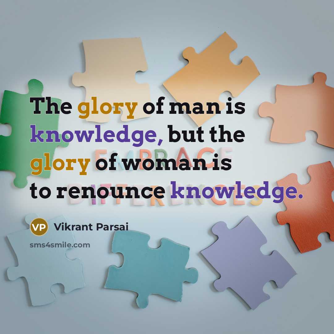 “The glory of man is knowledge, but the glory of woman is to renounce knowledge.” quote by Vikrant Parsai