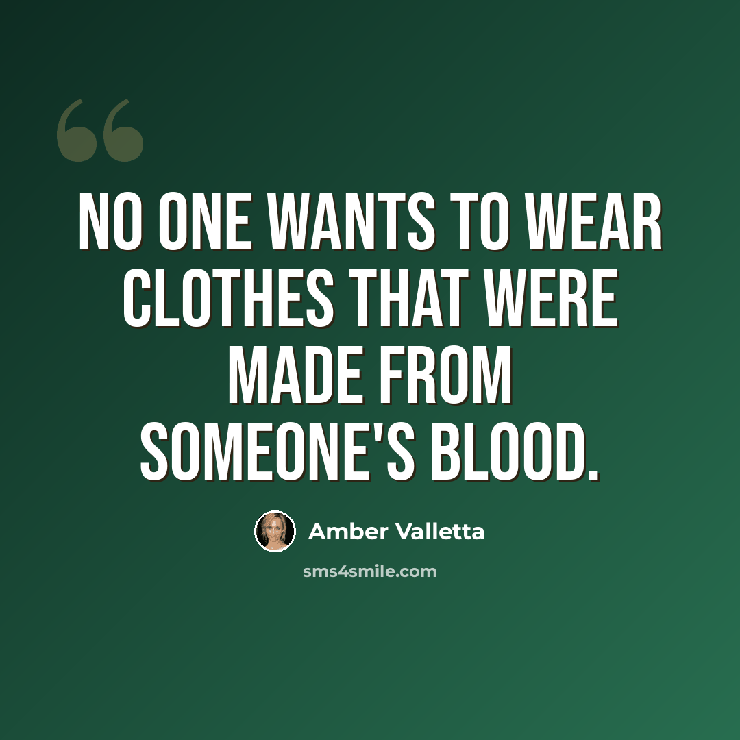 “No one wants to wear clothes that were made from someone's blood.” quote by Amber Valletta
