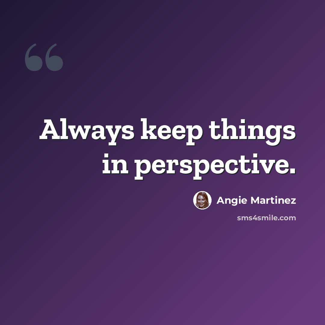“Always keep things in perspective.” quote by Angie Martinez