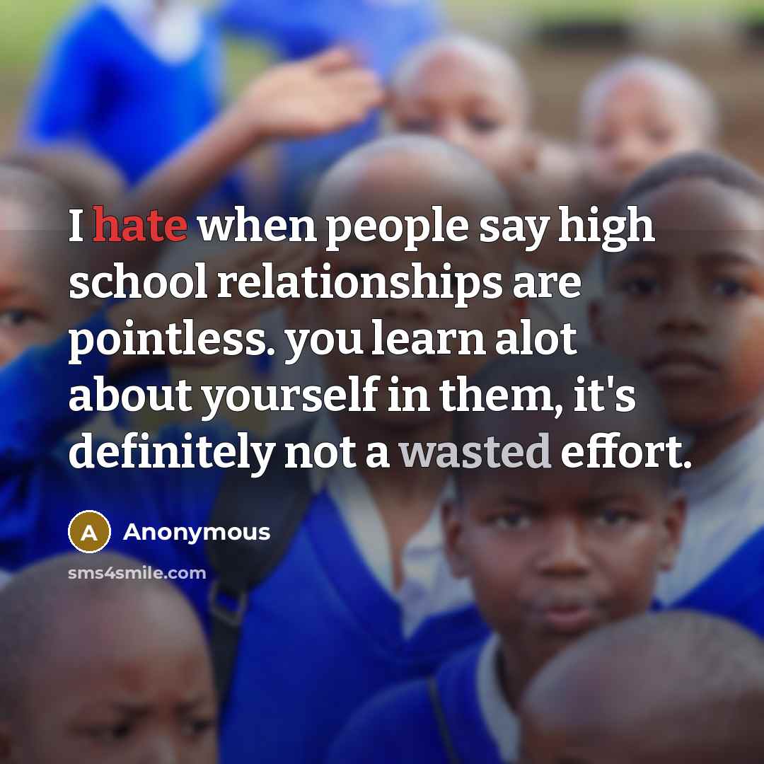 “I hate when people say high school relationships are pointless. you learn alot about yourself in them, it's definitely not a wasted effort.” quote by Anonymous
