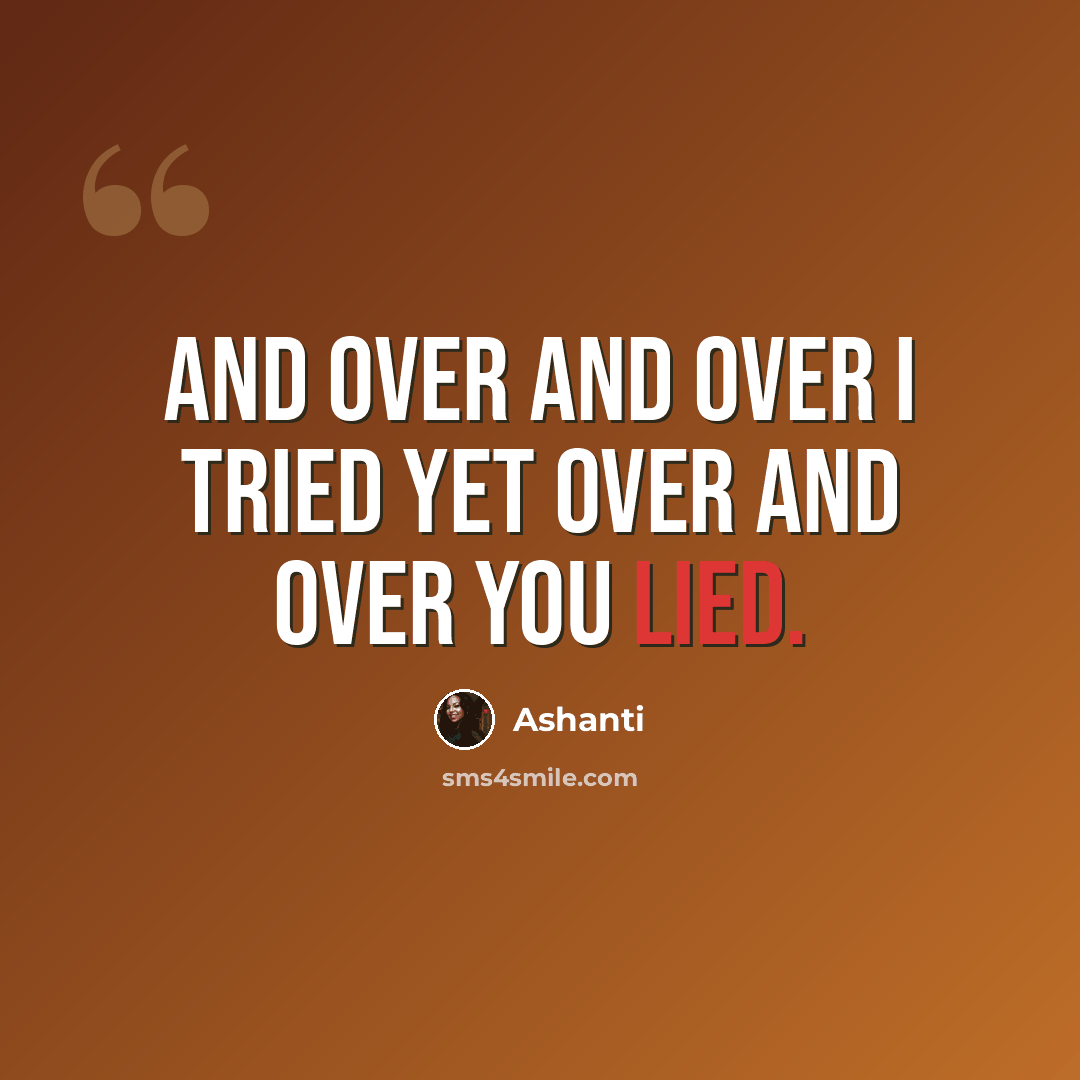 “And over and over I tried Yet over and over you lied.” quote by Ashanti