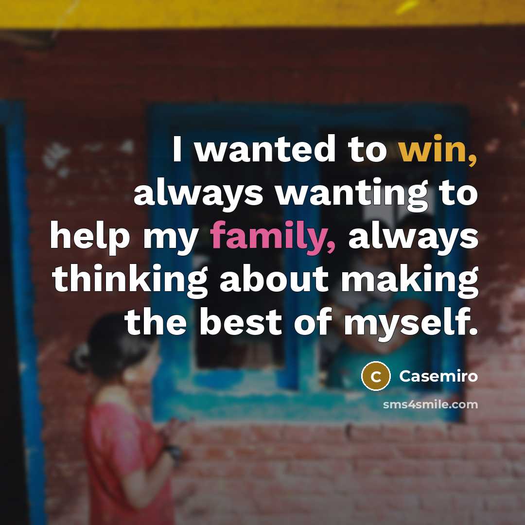 “I wanted to win, always wanting to help my family, always thinking about making the best of myself.” quote by Casemiro