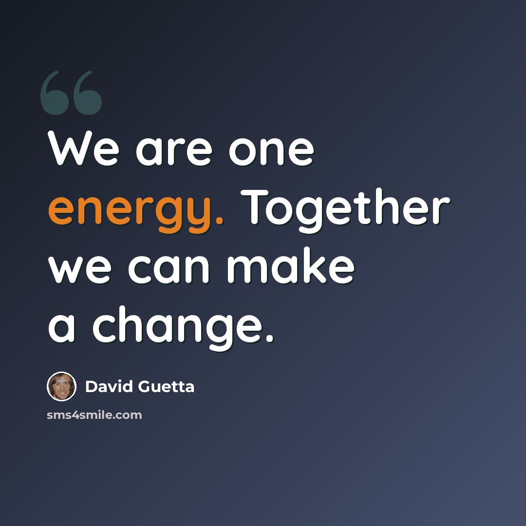 “We are one energy. Together we can make a change.” quote by David Guetta