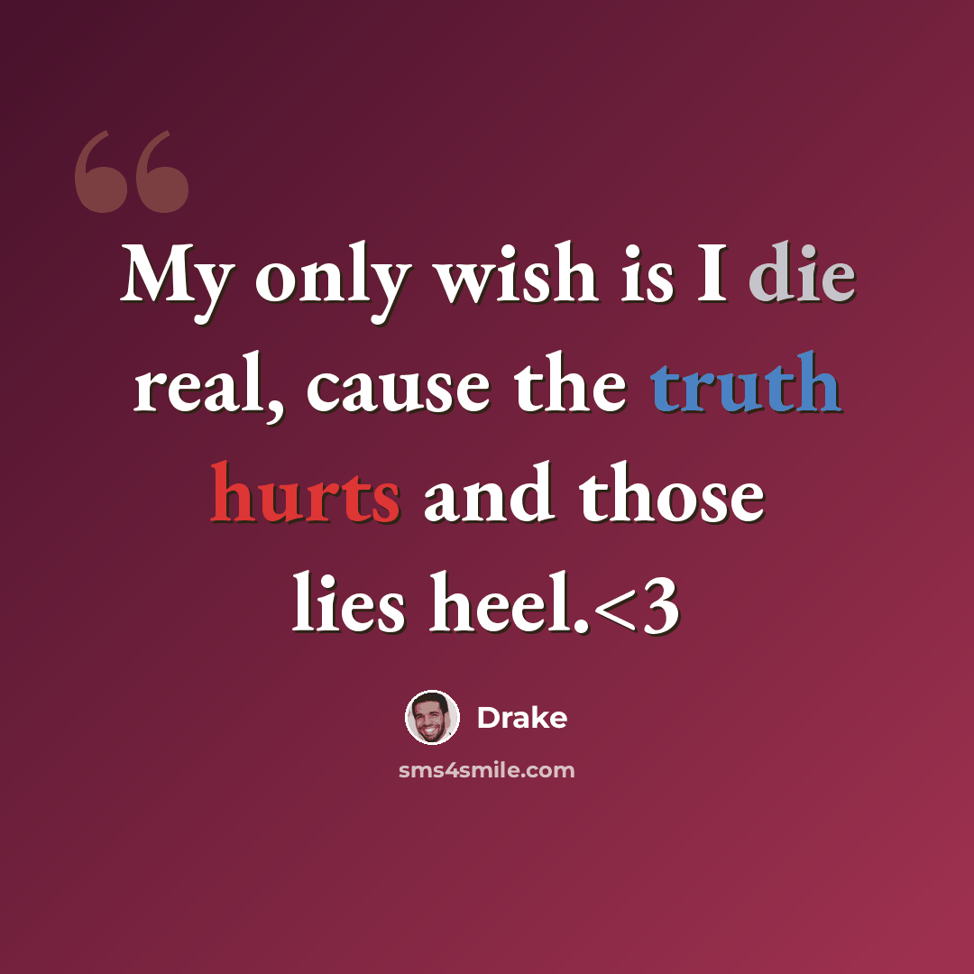 “My only wish is I die real, cause the truth hurts and those lies heel.” quote by Drake