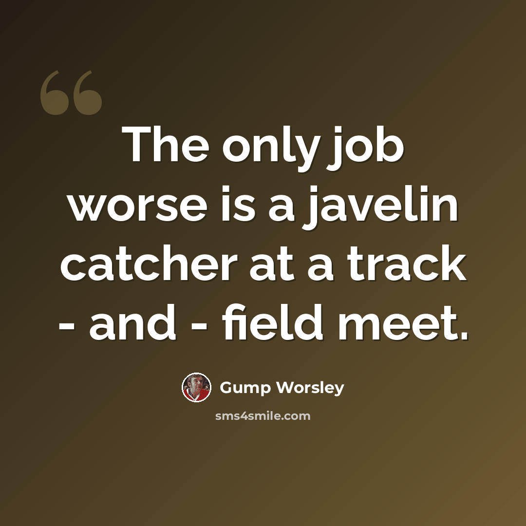 “The only job worse is a javelin catcher at a track - and - field meet.” quote by Gump Worsley