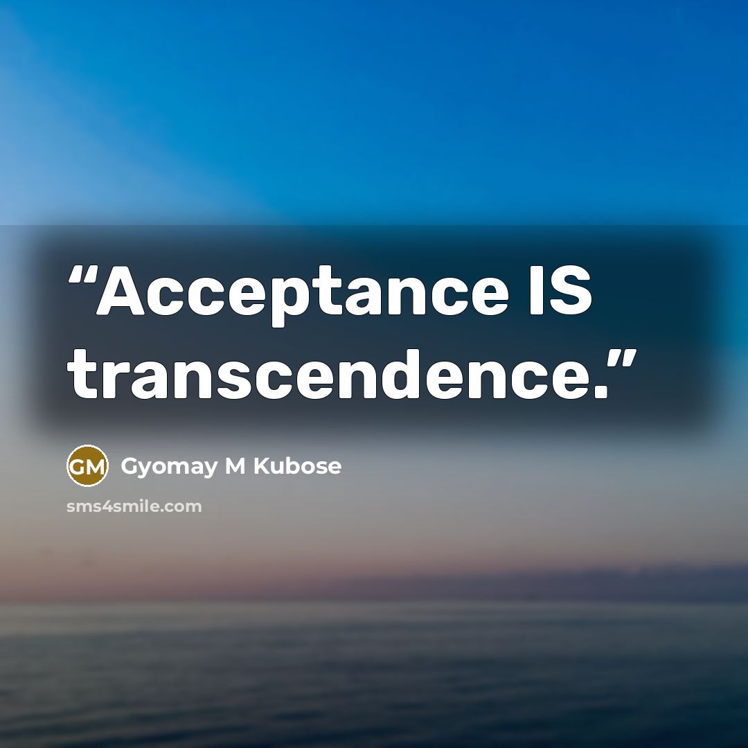 “Acceptance IS transcendence.” quote by Gyomay M Kubose