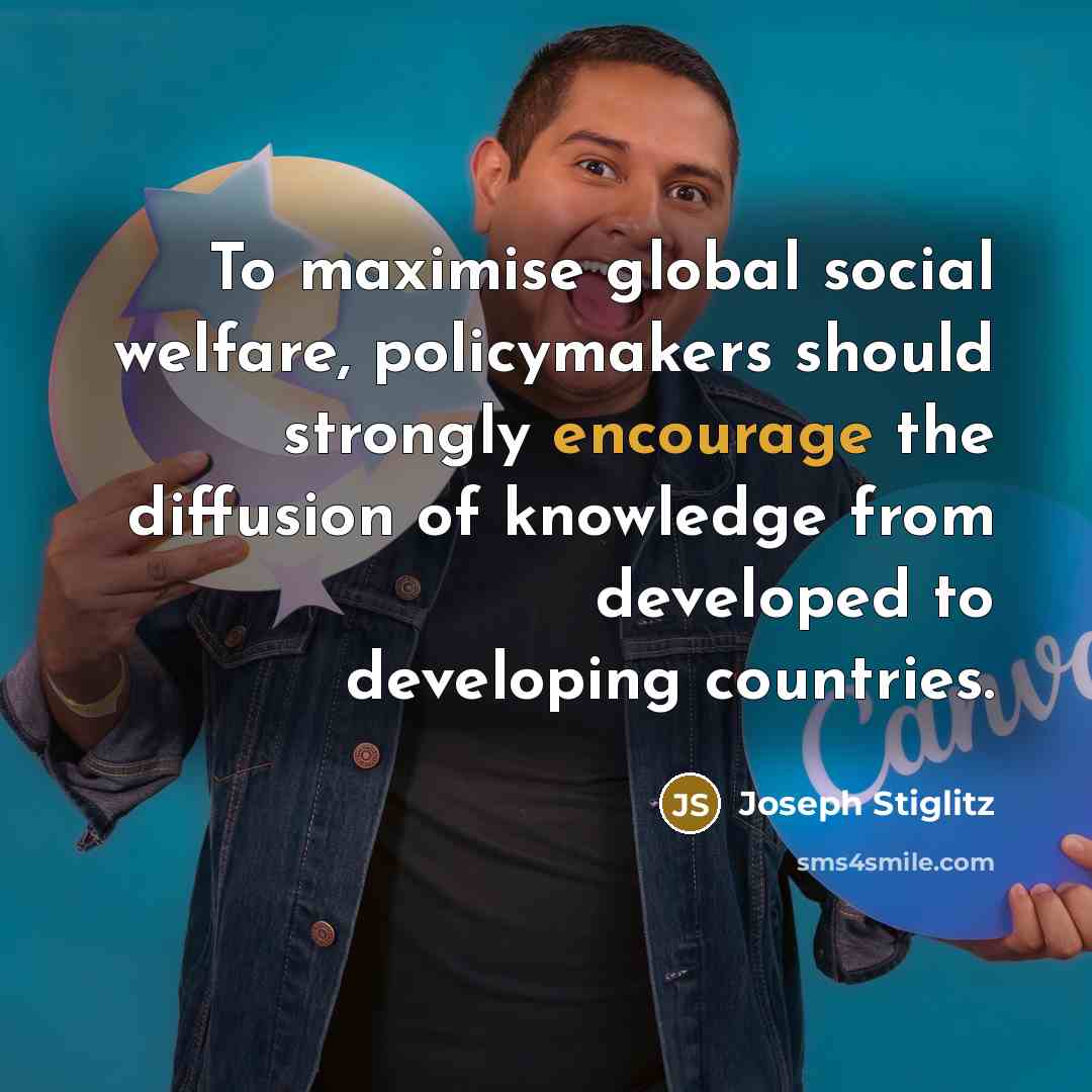 “To maximise global social welfare, policymakers should strongly encourage the diffusion of knowledge from developed to developing countries.” quote by Joseph Stiglitz