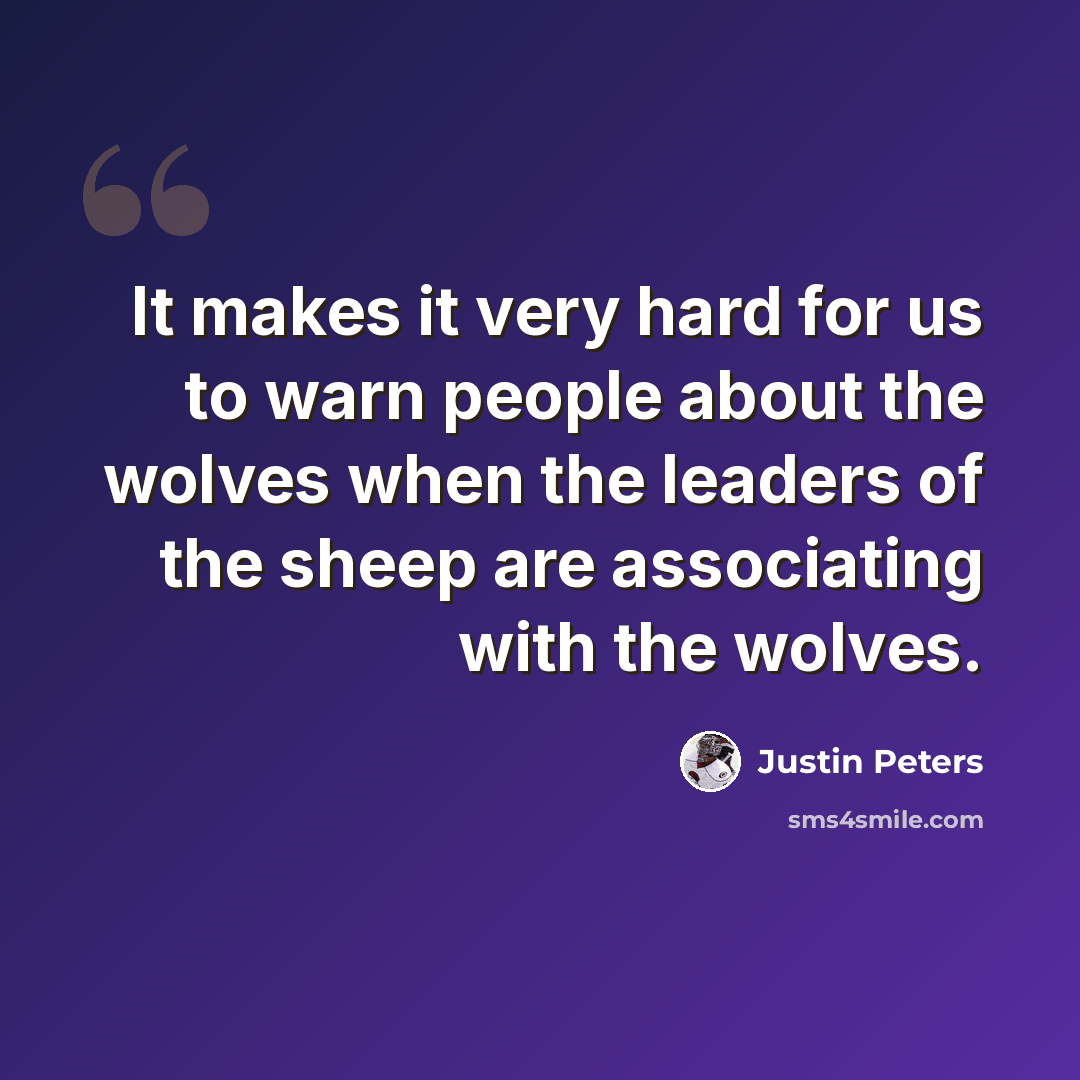 “It makes it very hard for us to warn people about the wolves when the leaders of the sheep are associating with the wolves.” quote by Justin Peters