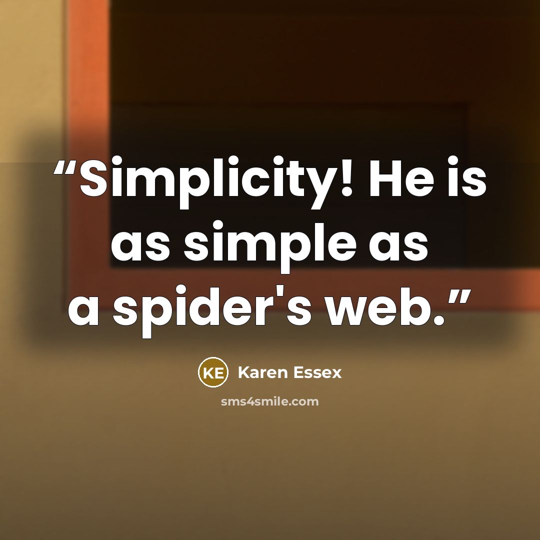 “Simplicity! He is as simple as a spider's web.” quote by Karen Essex
