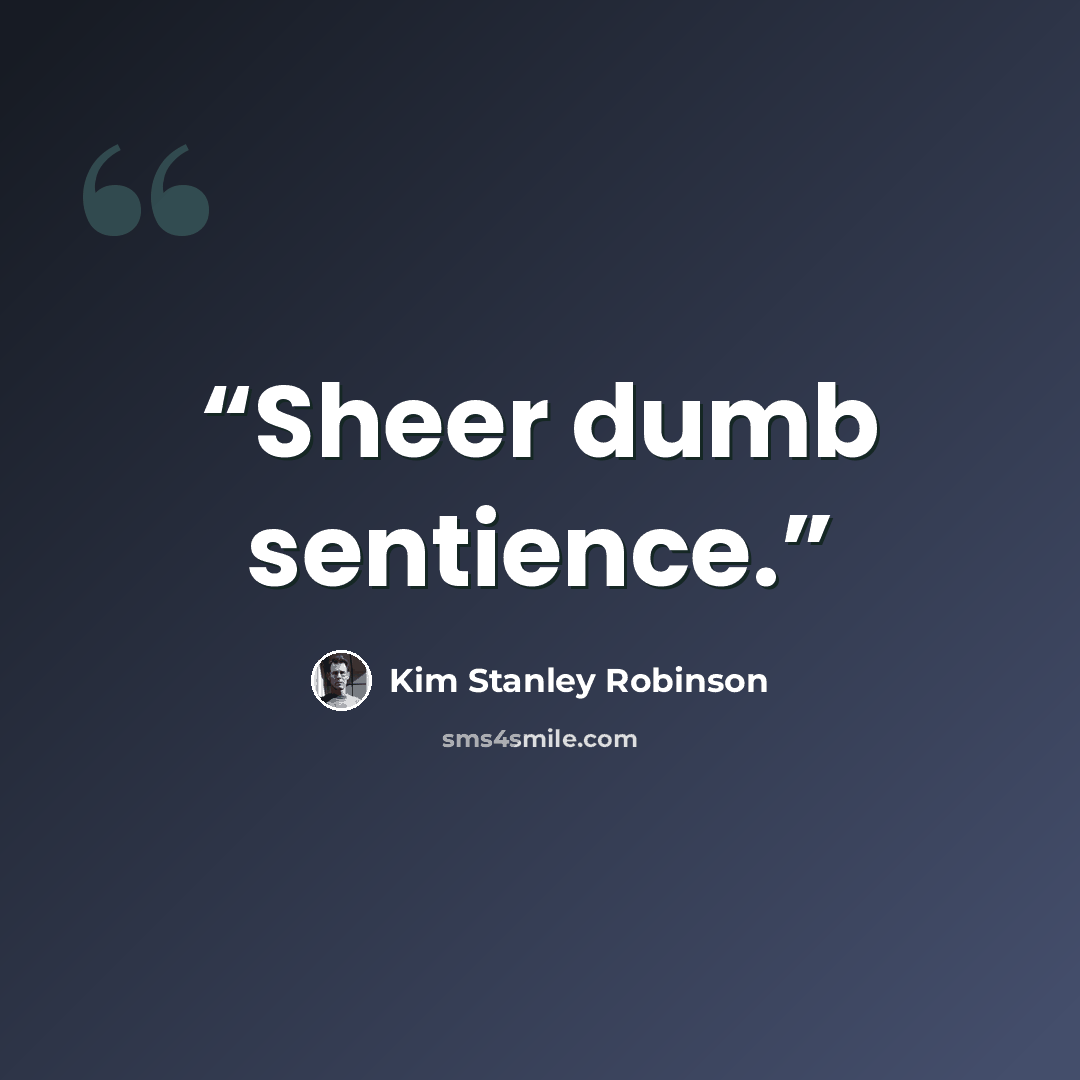“Sheer dumb sentience.” quote by Kim Stanley Robinson