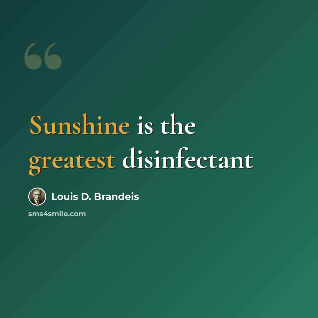 “Sunshine is the greatest disinfectant” quote by Louis D. Brandeis