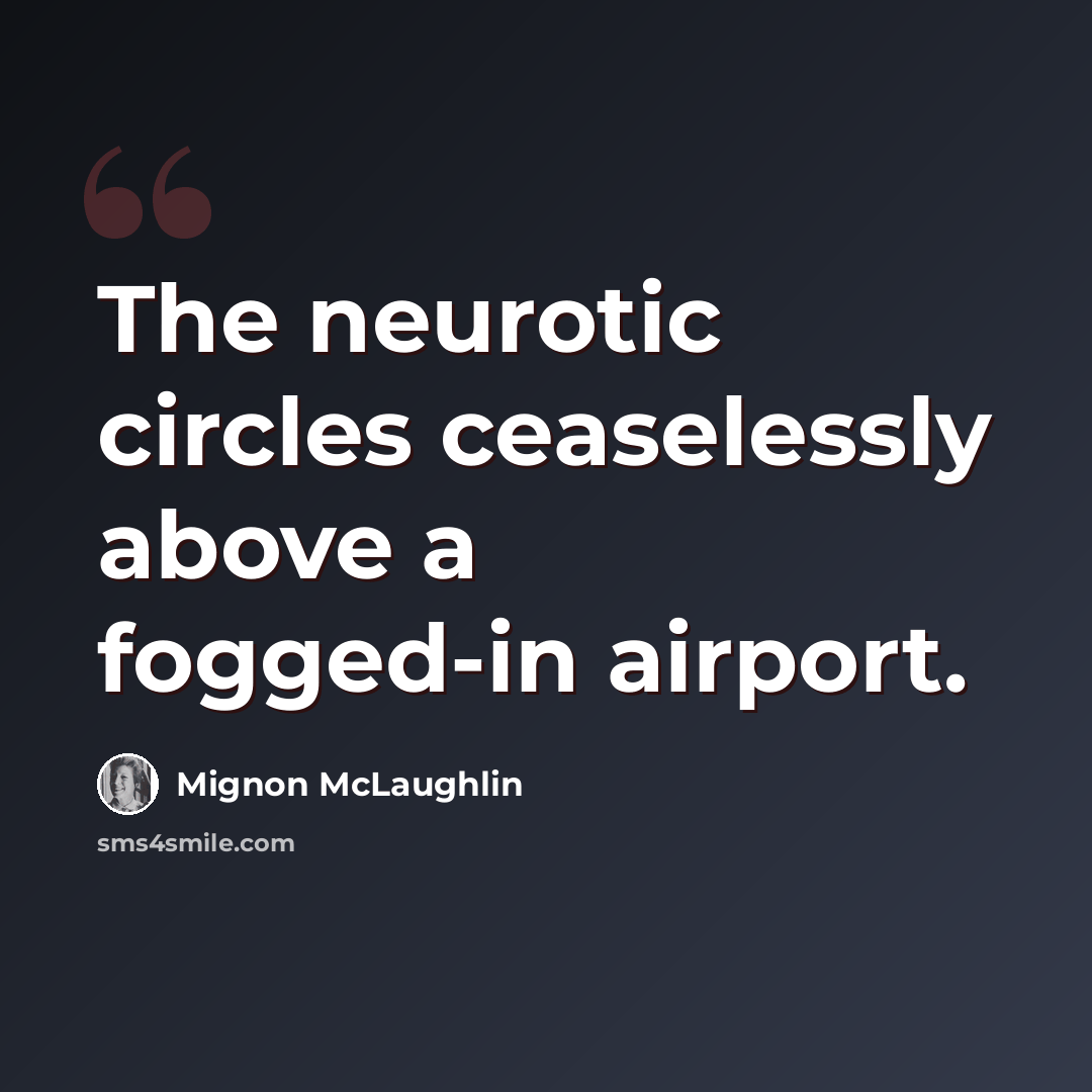 “The neurotic circles ceaselessly above a fogged-in airport.” quote by Mignon McLaughlin