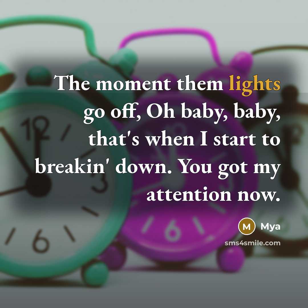“The moment them lights go off, Oh baby, baby, that's when I start to breakin' down. You got my attention now.” quote by Mya