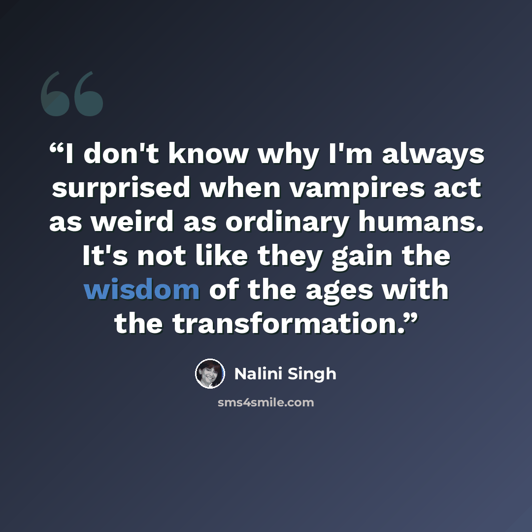“I don't know why I'm always surprised when vampires act as weird as ordinary humans. It's not like they gain the wisdom of the ages with the transformation.” quote by Nalini Singh