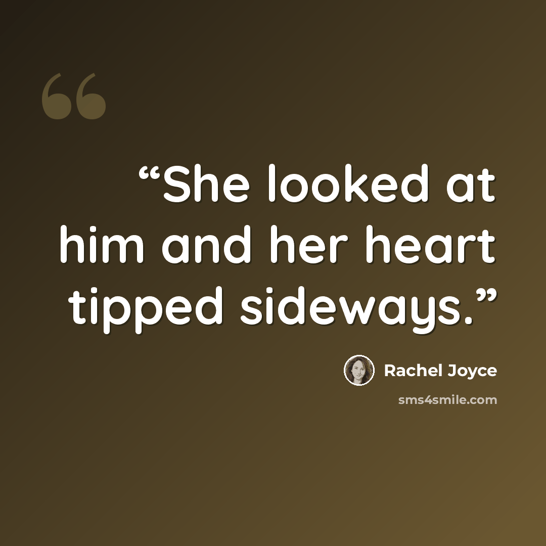 “She looked at him and her heart tipped sideways.” quote by Rachel Joyce