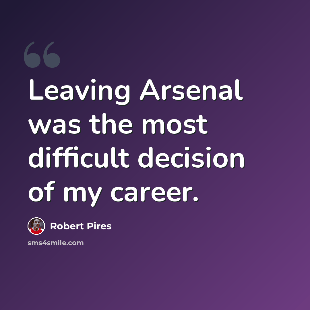 “Leaving Arsenal was the most difficult decision of my career.” quote by Robert Pires