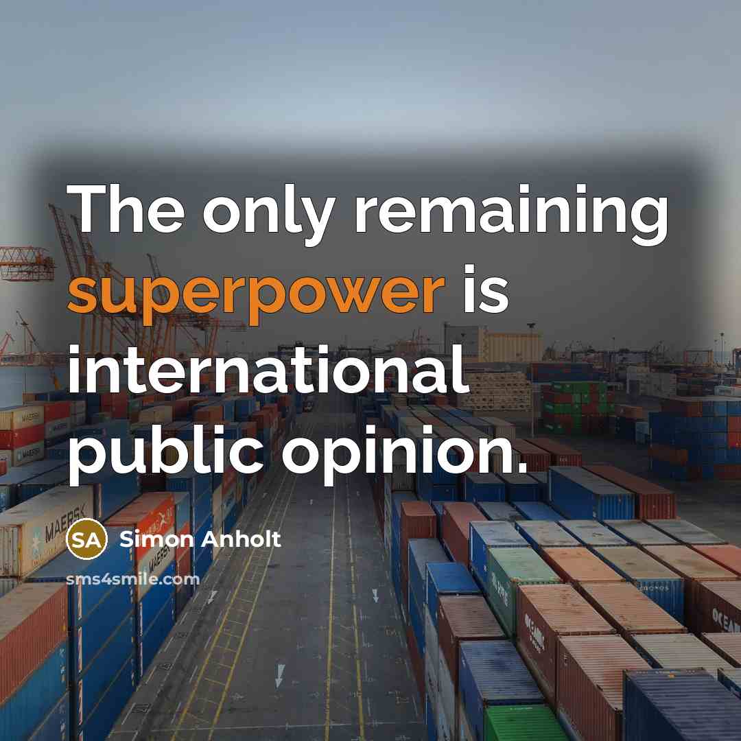 “The only remaining superpower is international public opinion.” quote by Simon Anholt