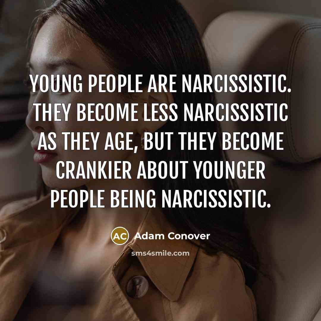 “Young people are narcissistic. They become less narcissistic as they age, but they become crankier about younger people being narcissistic.” quote by Adam Conover