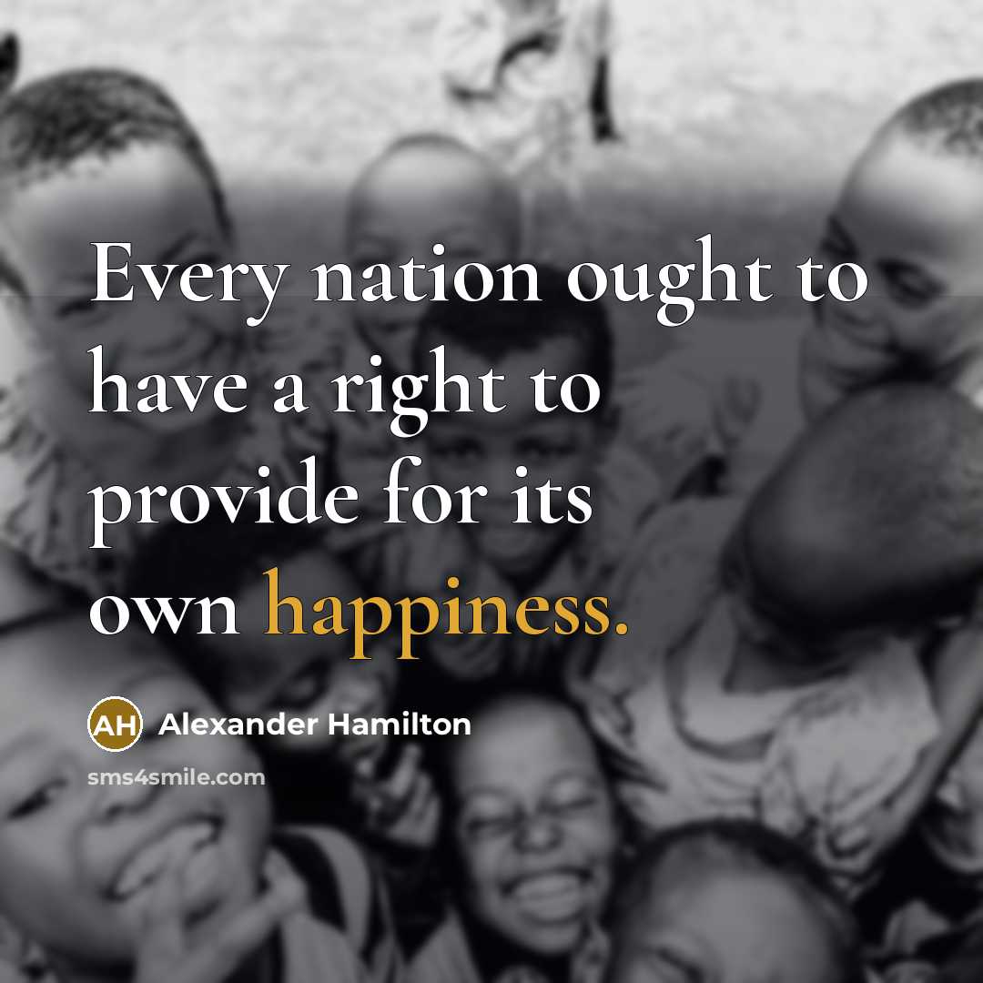 “Every nation ought to have a right to provide for its own happiness.” quote by Alexander Hamilton