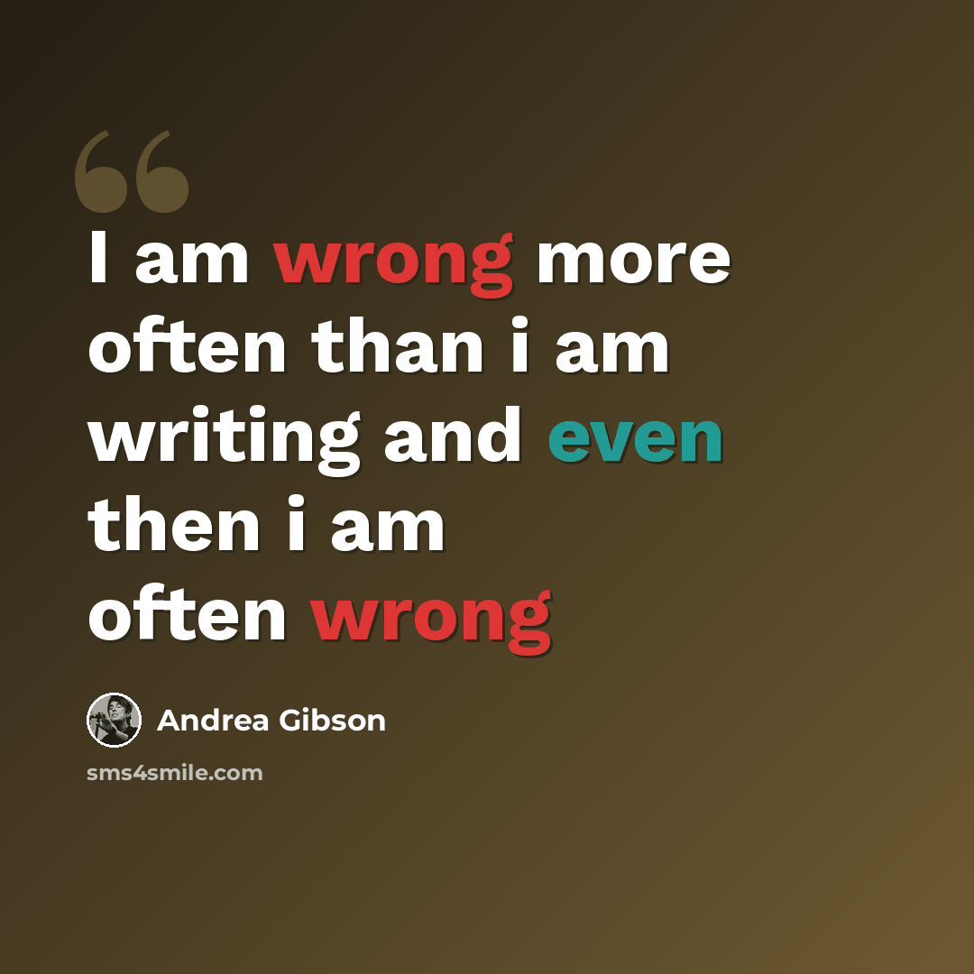 “I am wrong more often than i am writing and even then i am often wrong” quote by Andrea Gibson
