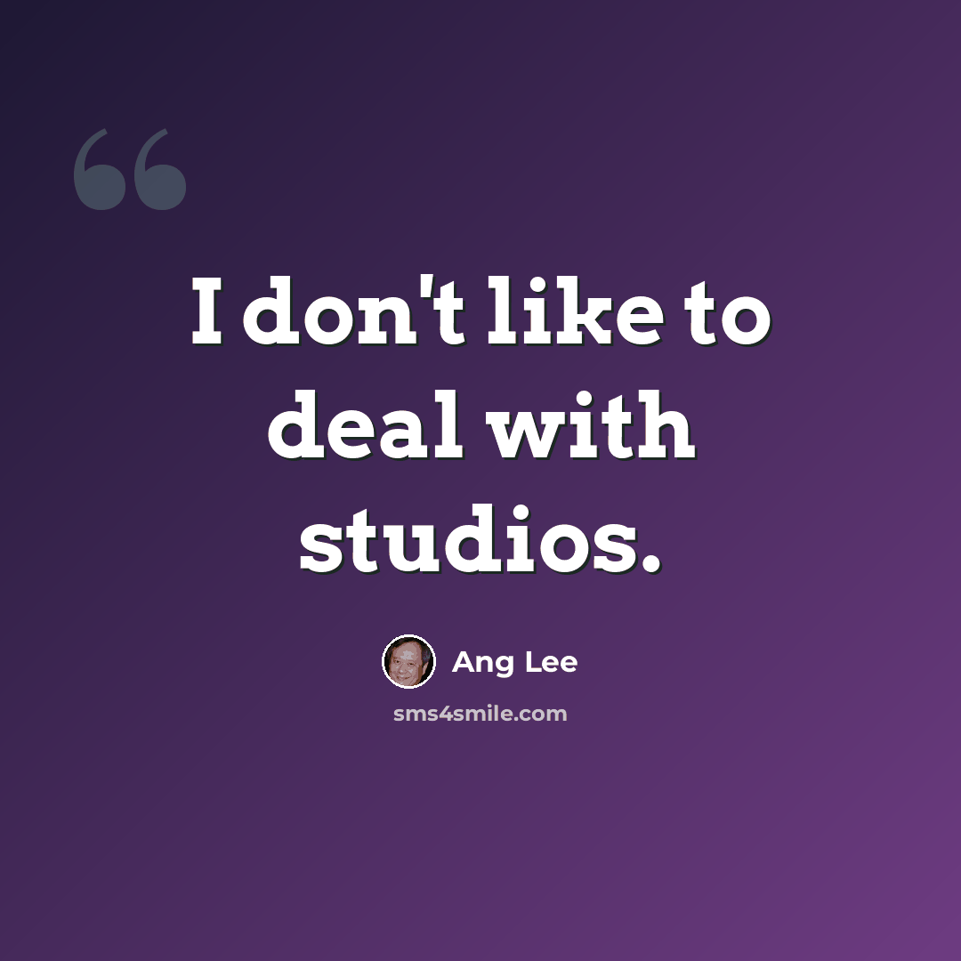 “I don't like to deal with studios.” quote by Ang Lee