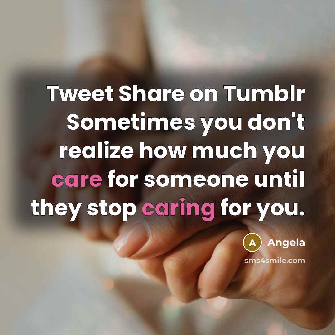 “Tweet Share on Tumblr Sometimes you don't realize how much you care for someone until they stop caring for you.” quote by Angela