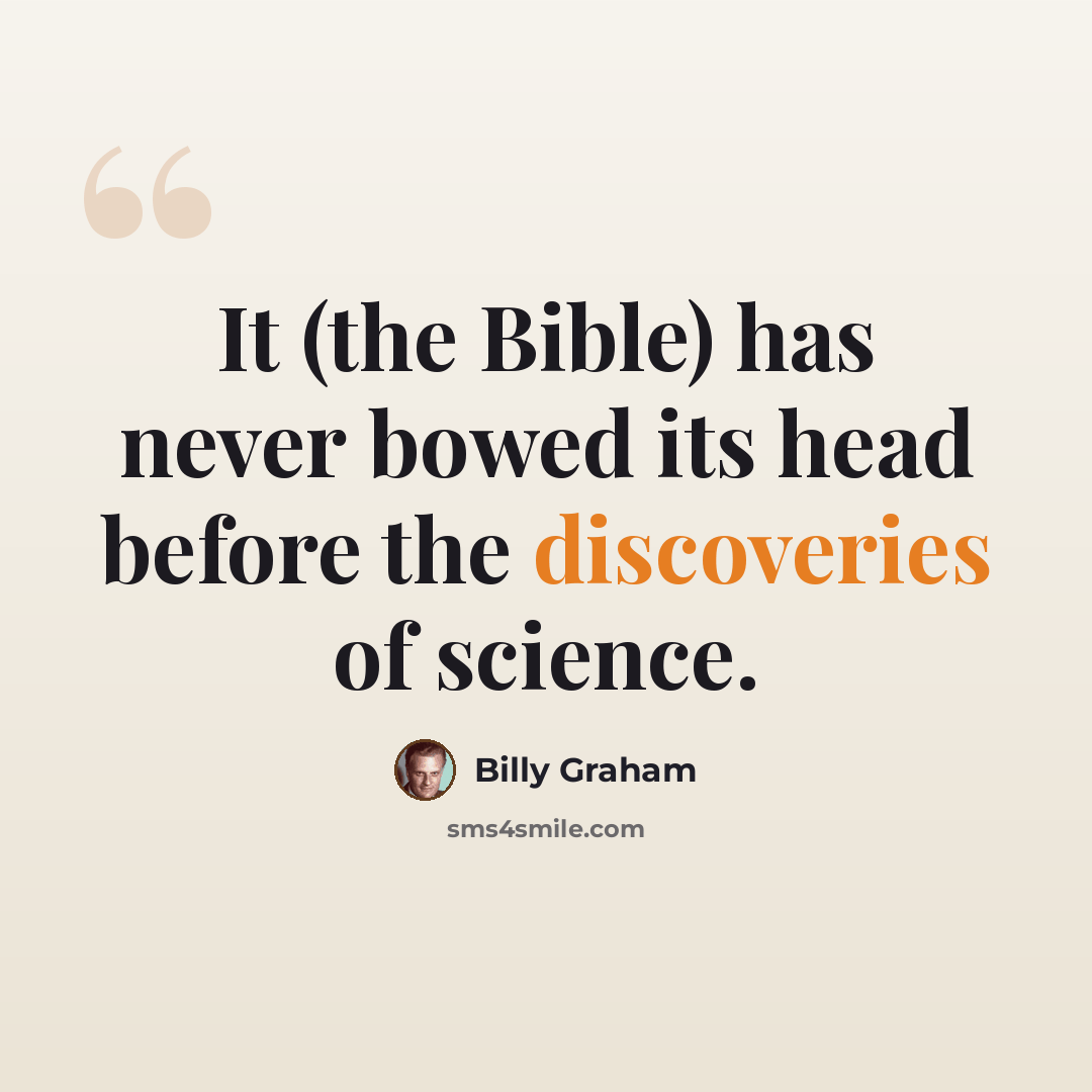 “It (the Bible) has never bowed its head before the discoveries of science.” quote by Billy Graham