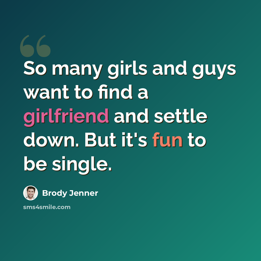 “So many girls and guys want to find a girlfriend and settle down. But it's fun to be single.” quote by Brody Jenner