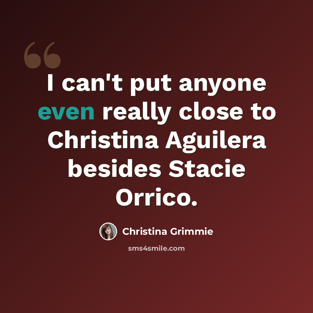 “I can't put anyone even really close to Christina Aguilera besides Stacie Orrico.” quote by Christina Grimmie