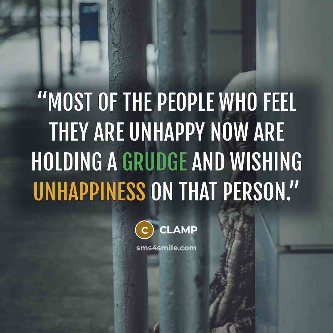 “Most of the people who feel they are unhappy now are holding a grudge and wishing unhappiness on that person.” quote by Clamp