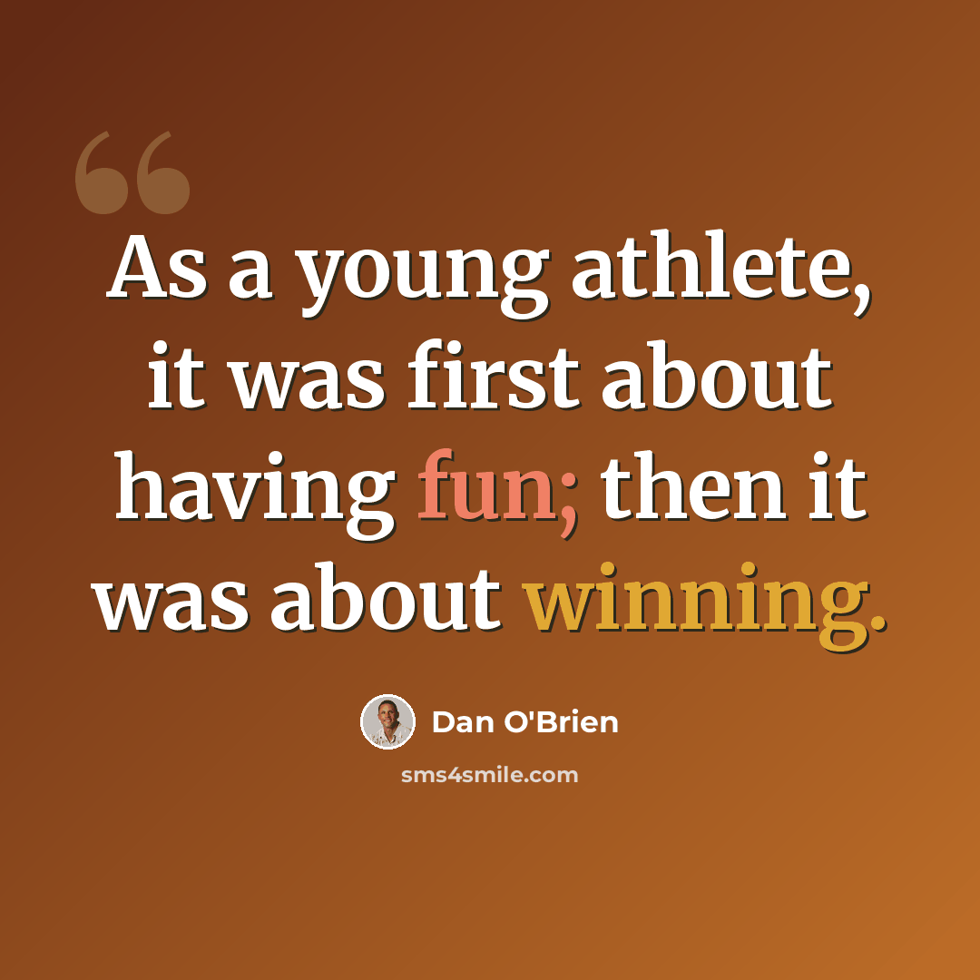 “As a young athlete, it was first about having fun; then it was about winning.” quote by Dan O'Brien