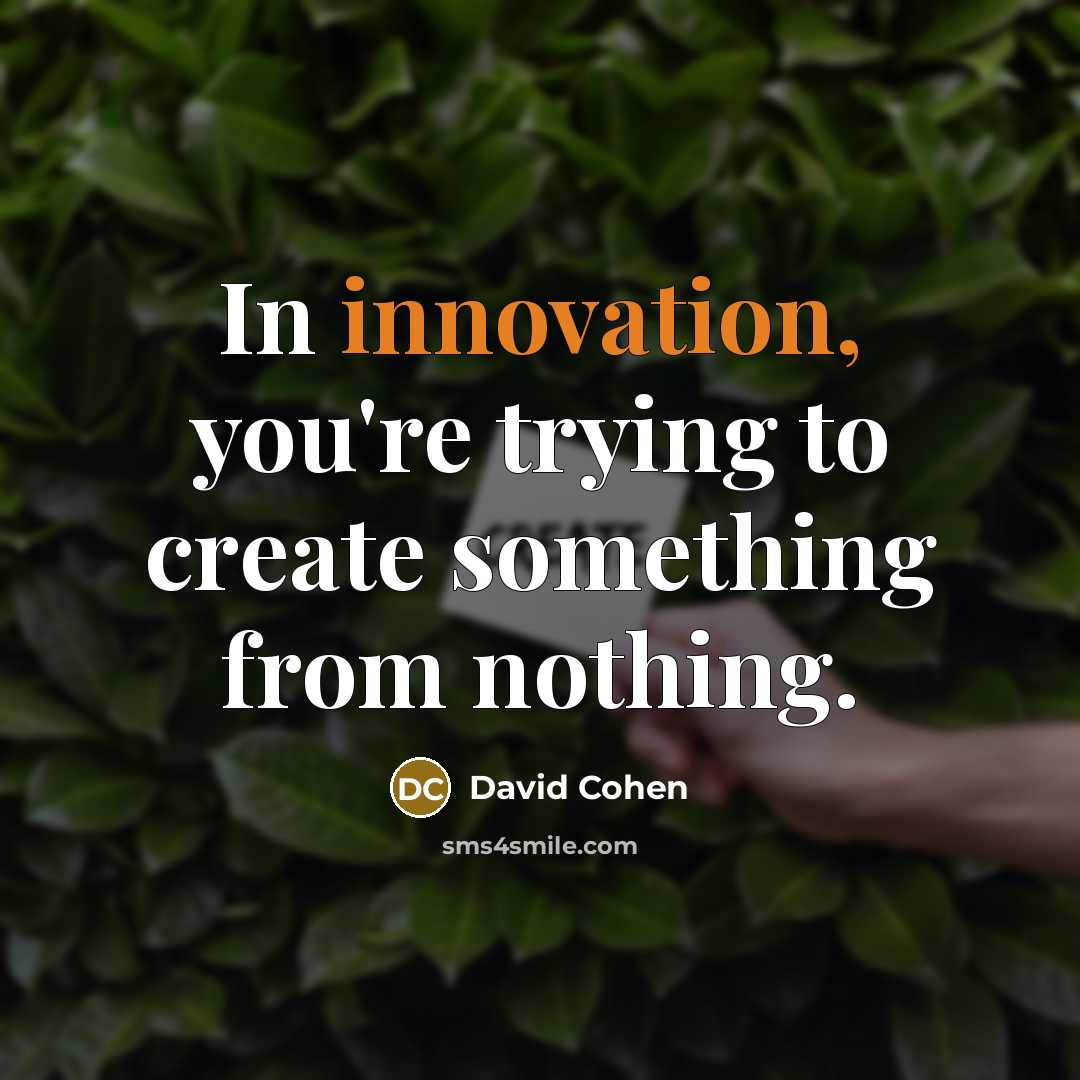 “In innovation, you're trying to create something from nothing.” quote by David Cohen
