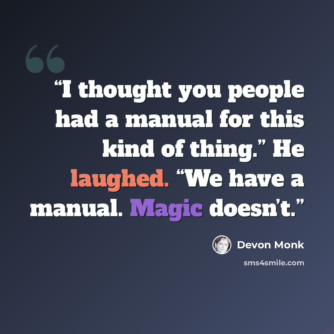 “I thought you people had a manual for this kind of thing.” He laughed. “We have a manual. Magic doesn’t.” quote by Devon Monk